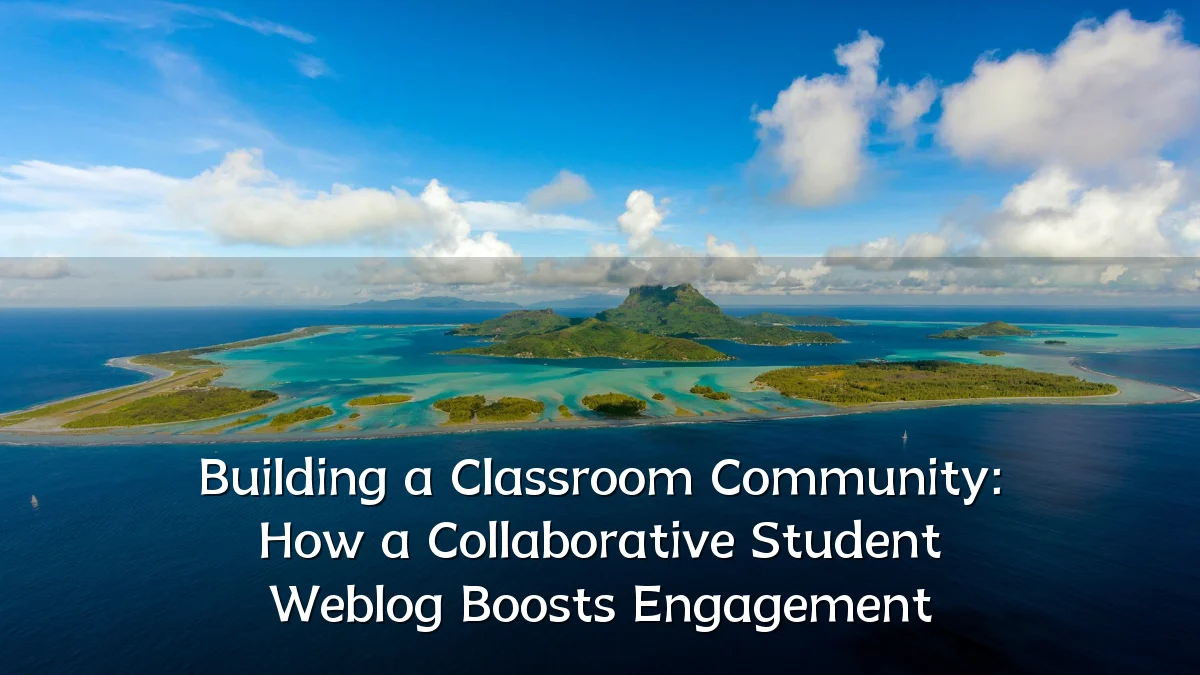 Building a Classroom Community: How a Collaborative Student Weblog Boosts Engagement