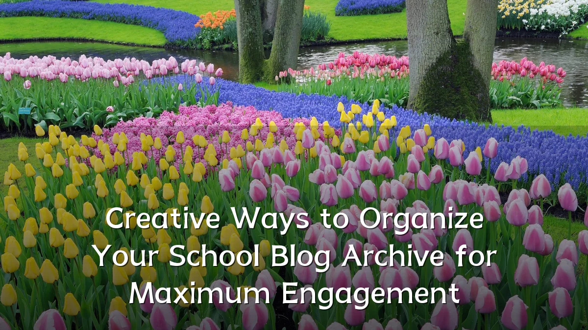 Creative Ways to Organize Your School Blog Archive for Maximum Engagement