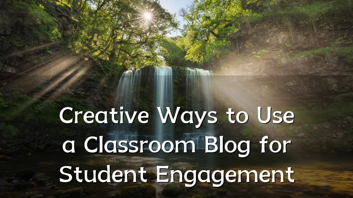 Creative Ways to Use a Classroom Blog for Student Engagement