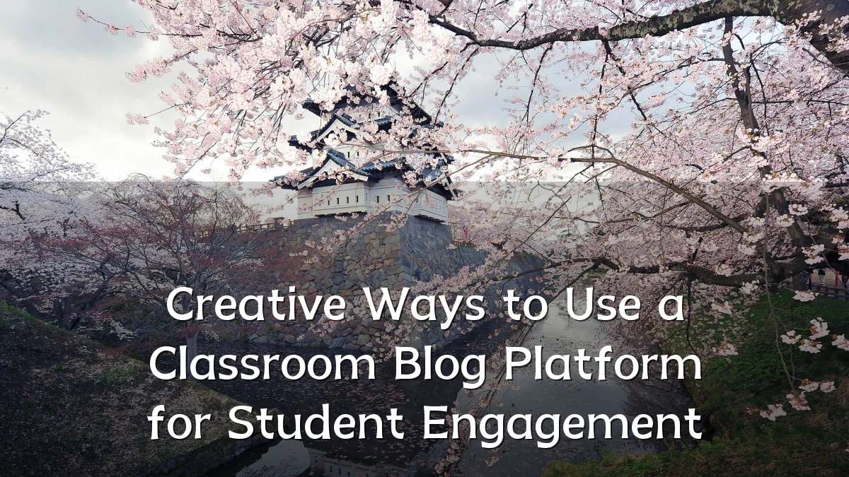 Creative Ways to Use a Classroom Blog Platform for Student Engagement
