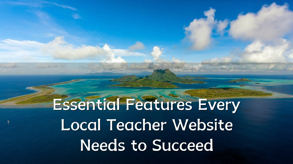 Essential Features Every Local Teacher Website Needs to Succeed