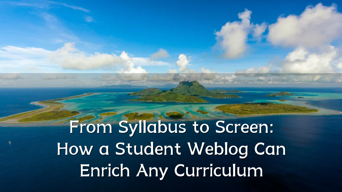 From Syllabus to Screen: How a Student Weblog Can Enrich Any Curriculum