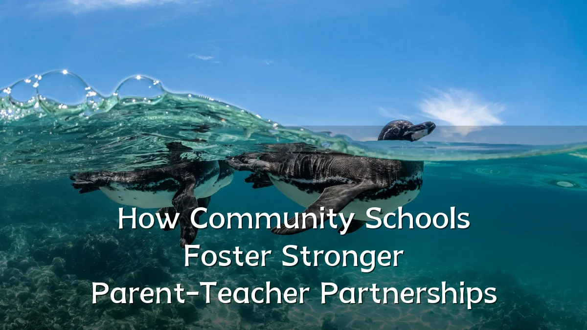 How Community Schools Foster Stronger Parent-Teacher Partnerships