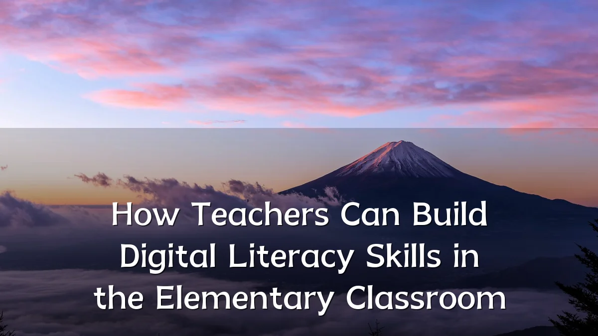 How Teachers Can Build Digital Literacy Skills in the Elementary Classroom
