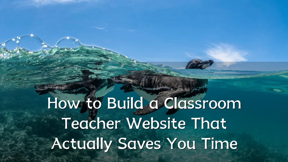 How to Build a Classroom Teacher Website That Actually Saves You Time