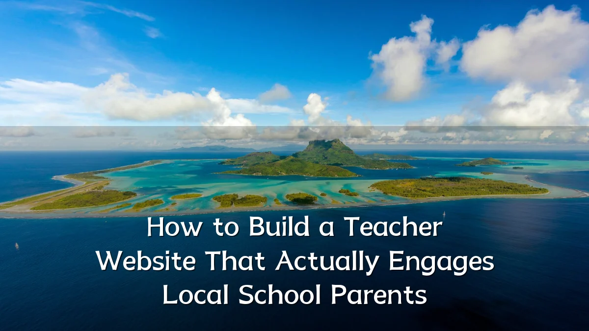 How to Build a Teacher Website That Actually Engages Local School Parents