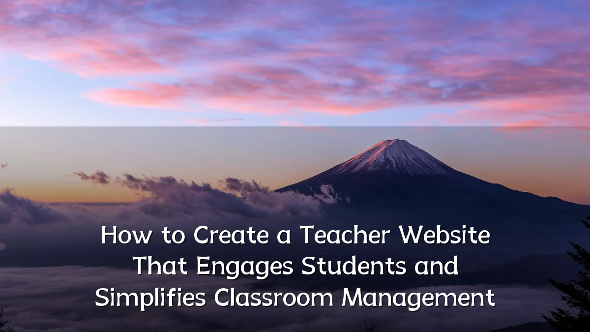 How to Create a Teacher Website That Engages Students and Simplifies Classroom Management