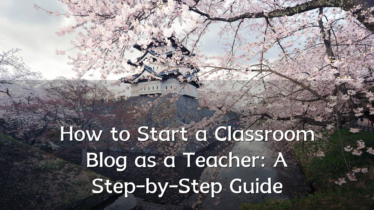 How to Start a Classroom Blog as a Teacher: A Step-by-Step Guide