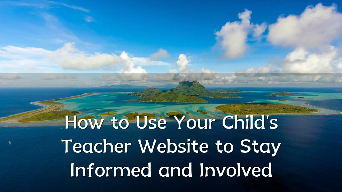 How to Use Your Child's Teacher Website to Stay Informed and Involved