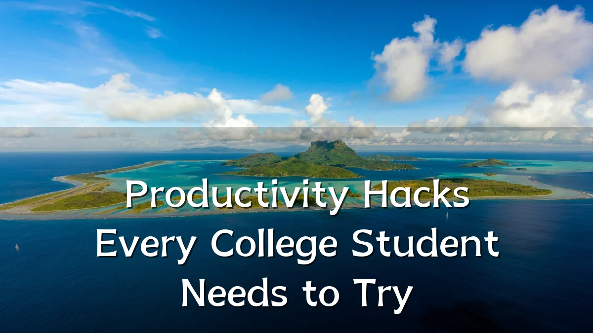 Productivity Hacks Every College Student Needs to Try