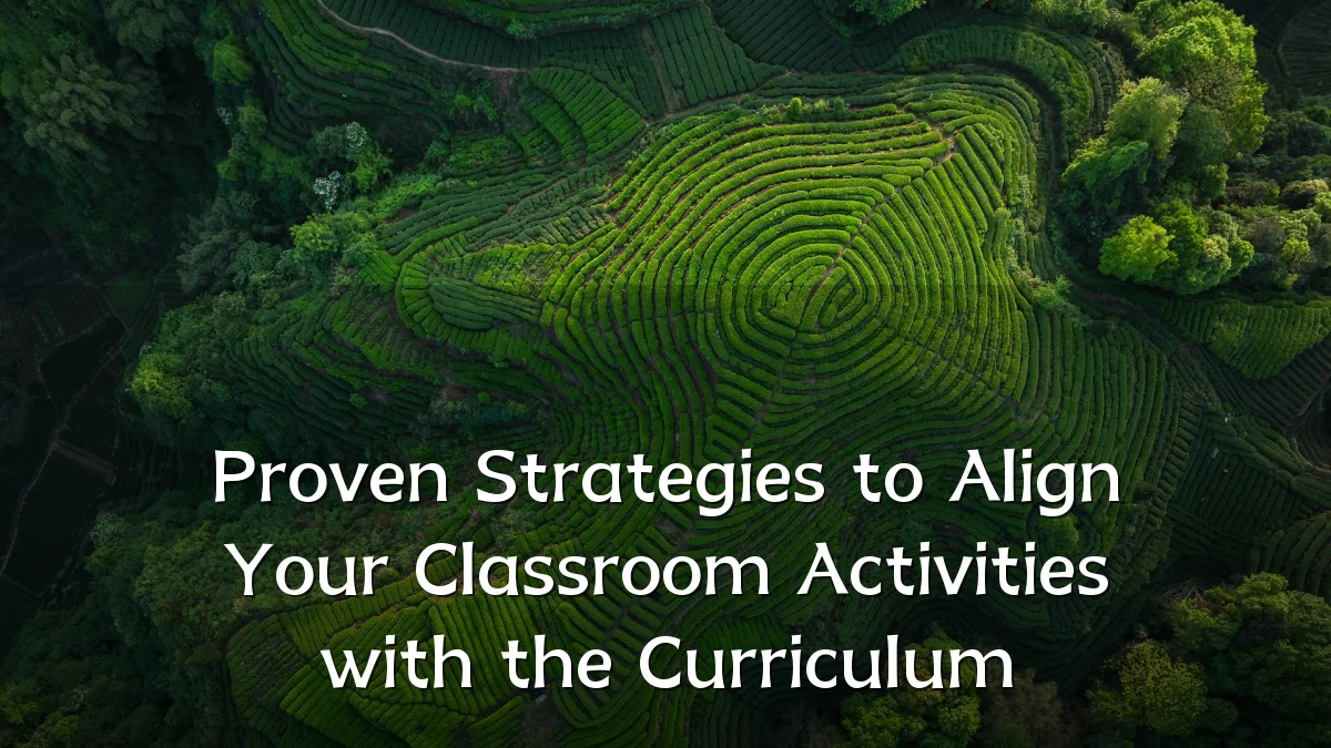 Proven Strategies to Align Your Classroom Activities with the Curriculum