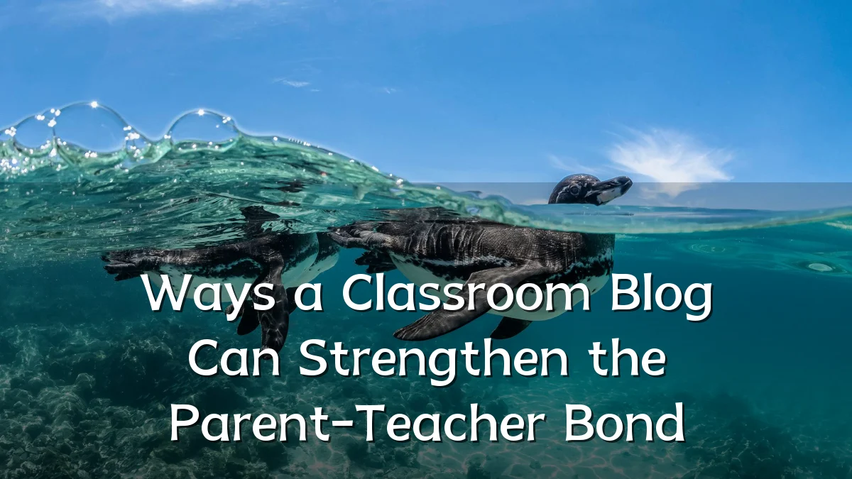 Ways a Classroom Blog Can Strengthen the Parent-Teacher Bond