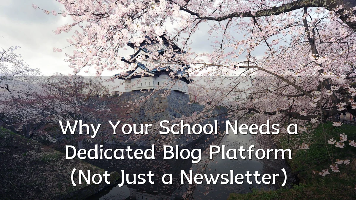 Why Your School Needs a Dedicated Blog Platform (Not Just a Newsletter)