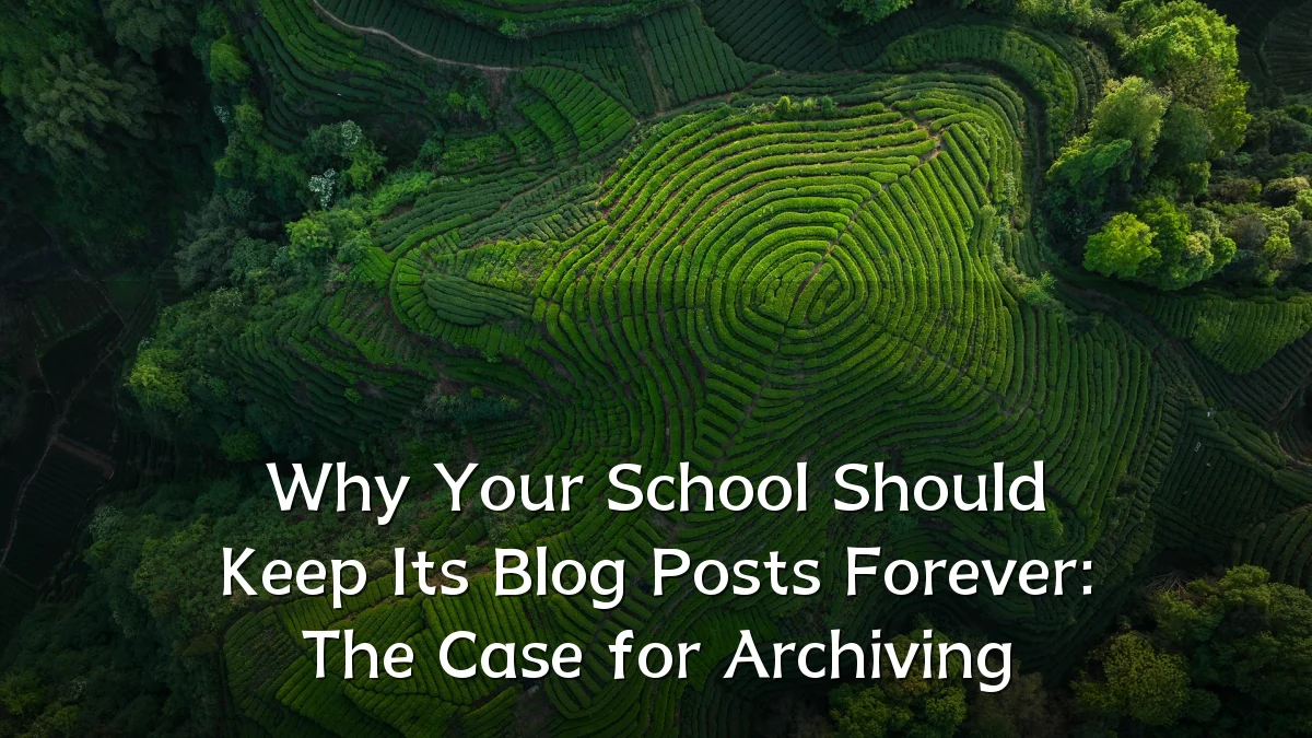 Why Your School Should Keep Its Blog Posts Forever: The Case for Archiving