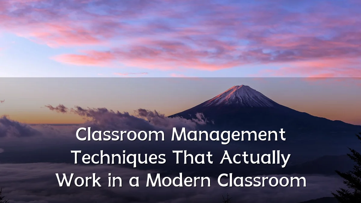 Classroom Management Techniques That Actually Work in a Modern Classroom
