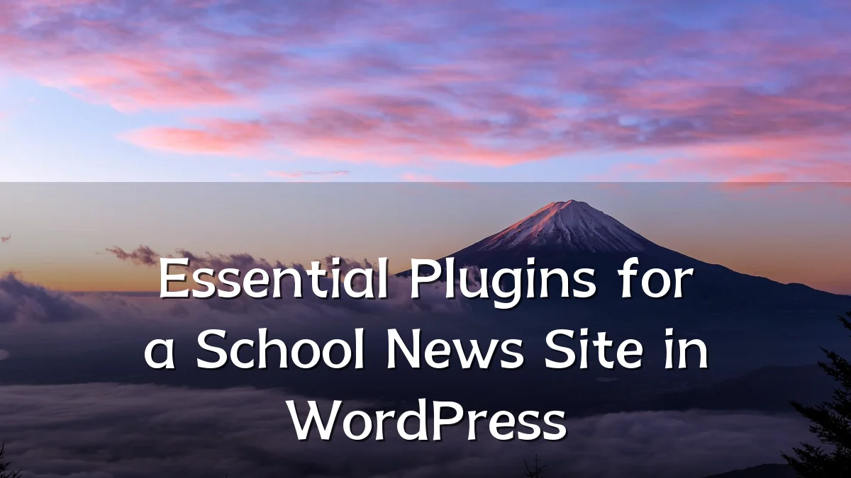 Essential Plugins for a School News Site in WordPress