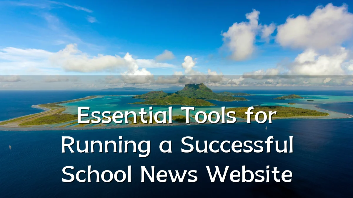 Essential Tools for Running a Successful School News Website