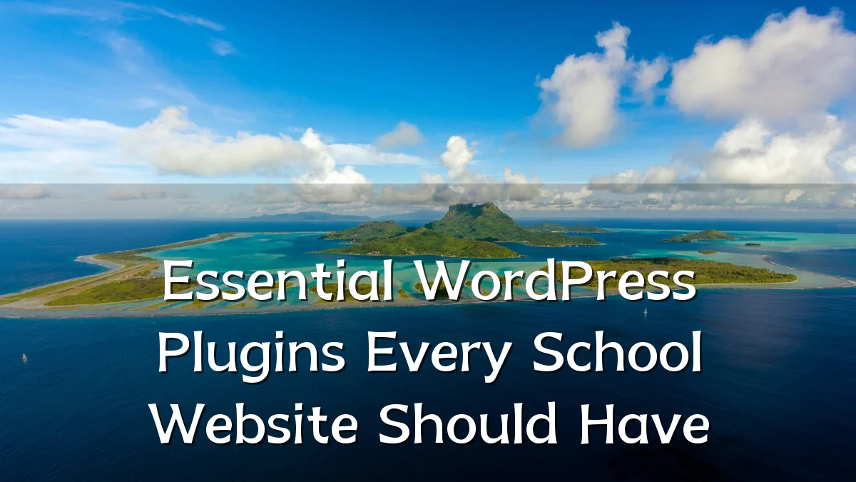 Essential WordPress Plugins Every School Website Should Have