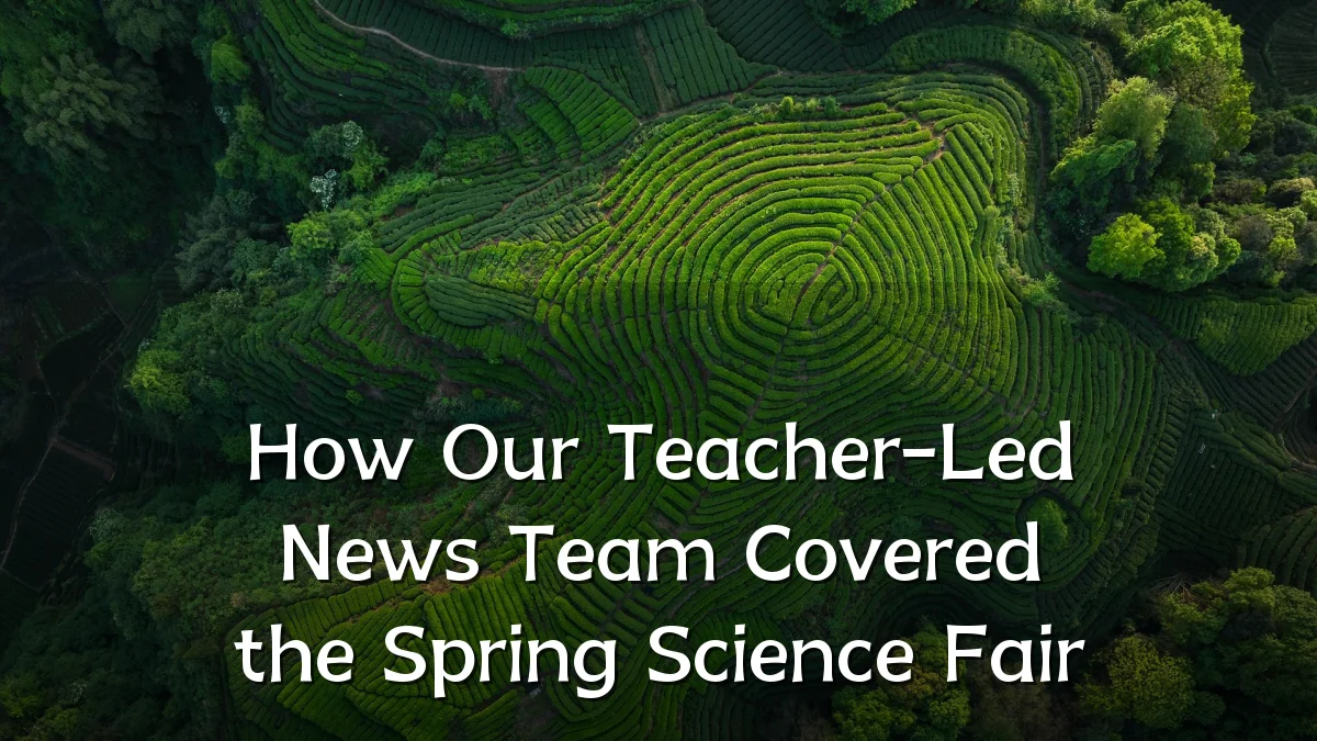 How Our Teacher-Led News Team Covered the Spring Science Fair