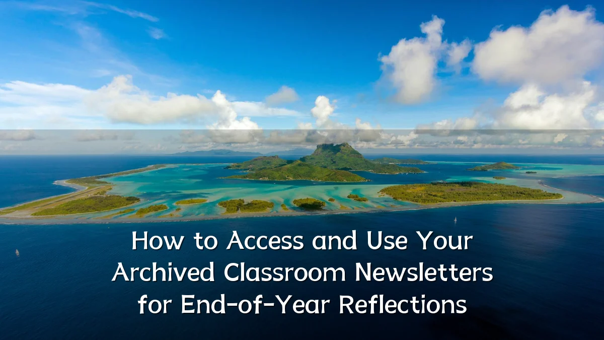 How to Access and Use Your Archived Classroom Newsletters for End-of-Year Reflections