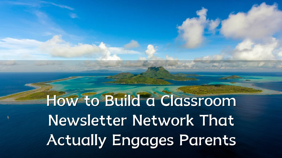 How to Build a Classroom Newsletter Network That Actually Engages Parents
