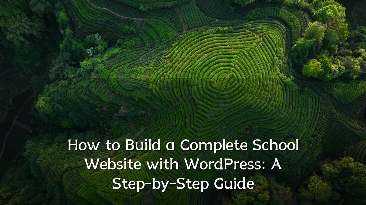 How to Build a Complete School Website with WordPress: A Step-by-Step Guide