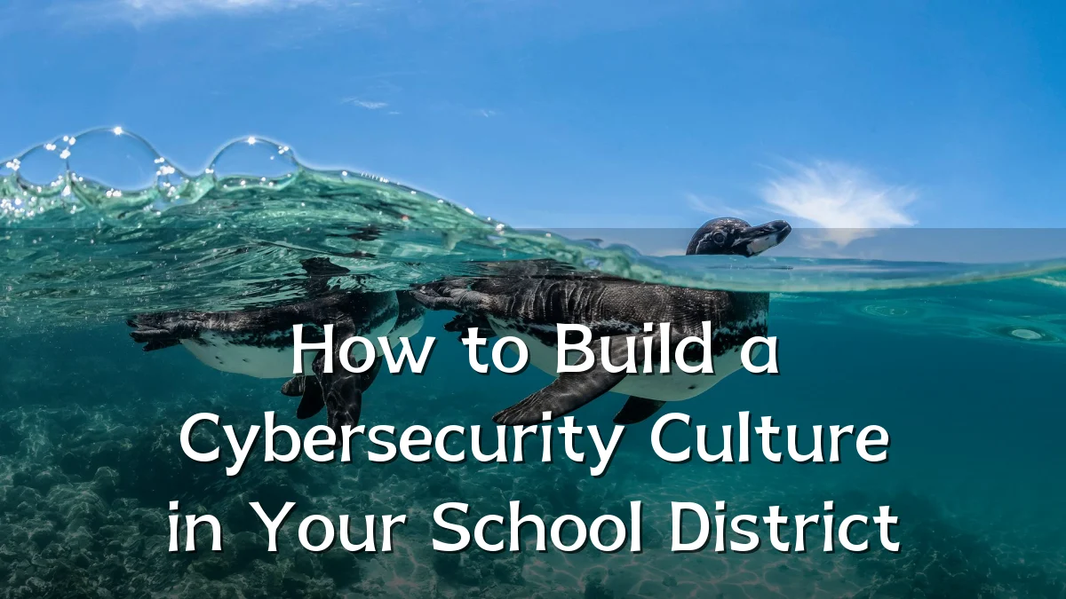 How to Build a Cybersecurity Culture in Your School District