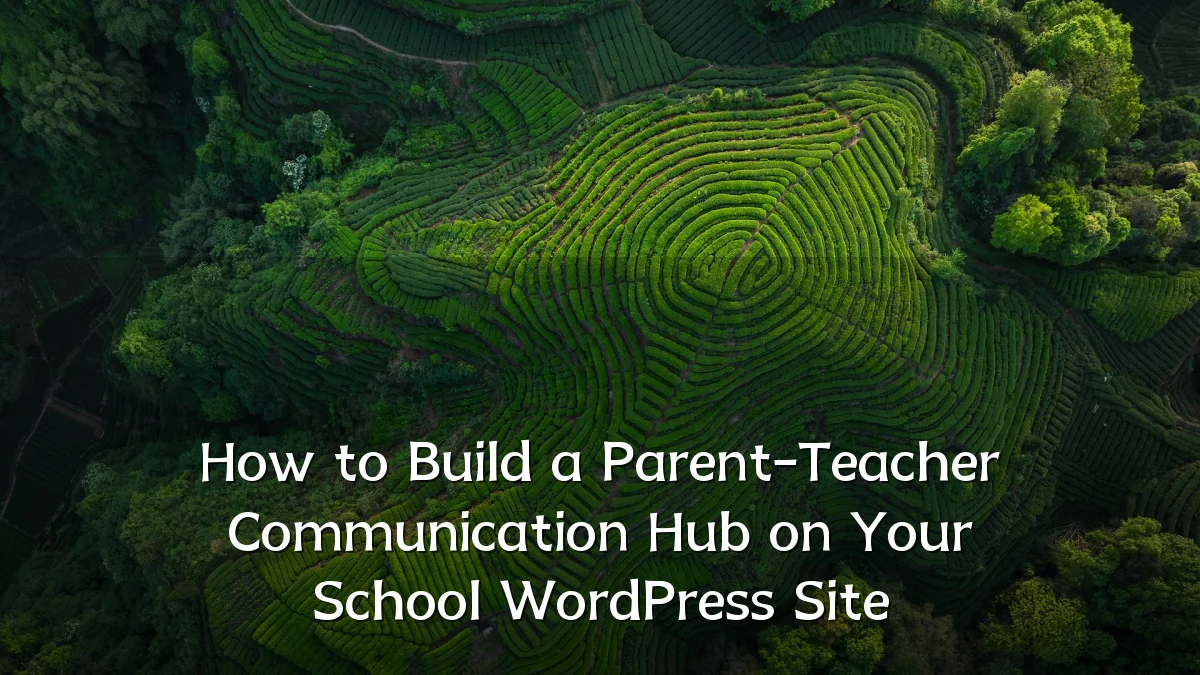 How to Build a Parent-Teacher Communication Hub on Your School WordPress Site