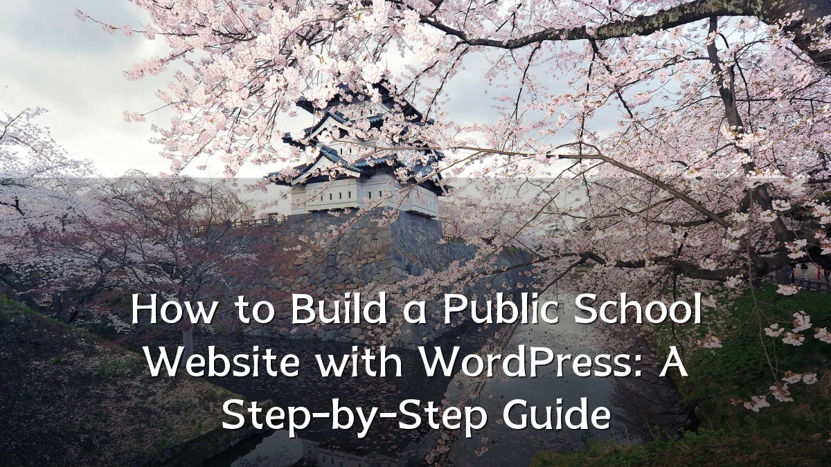 How to Build a Public School Website with WordPress: A Step-by-Step Guide