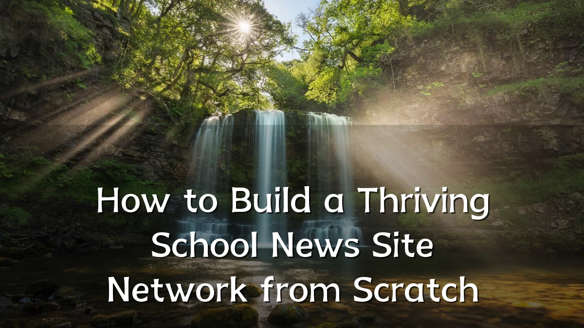 How to Build a Thriving School News Site Network from Scratch
