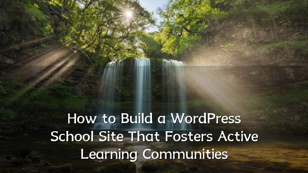 How to Build a WordPress School Site That Fosters Active Learning Communities