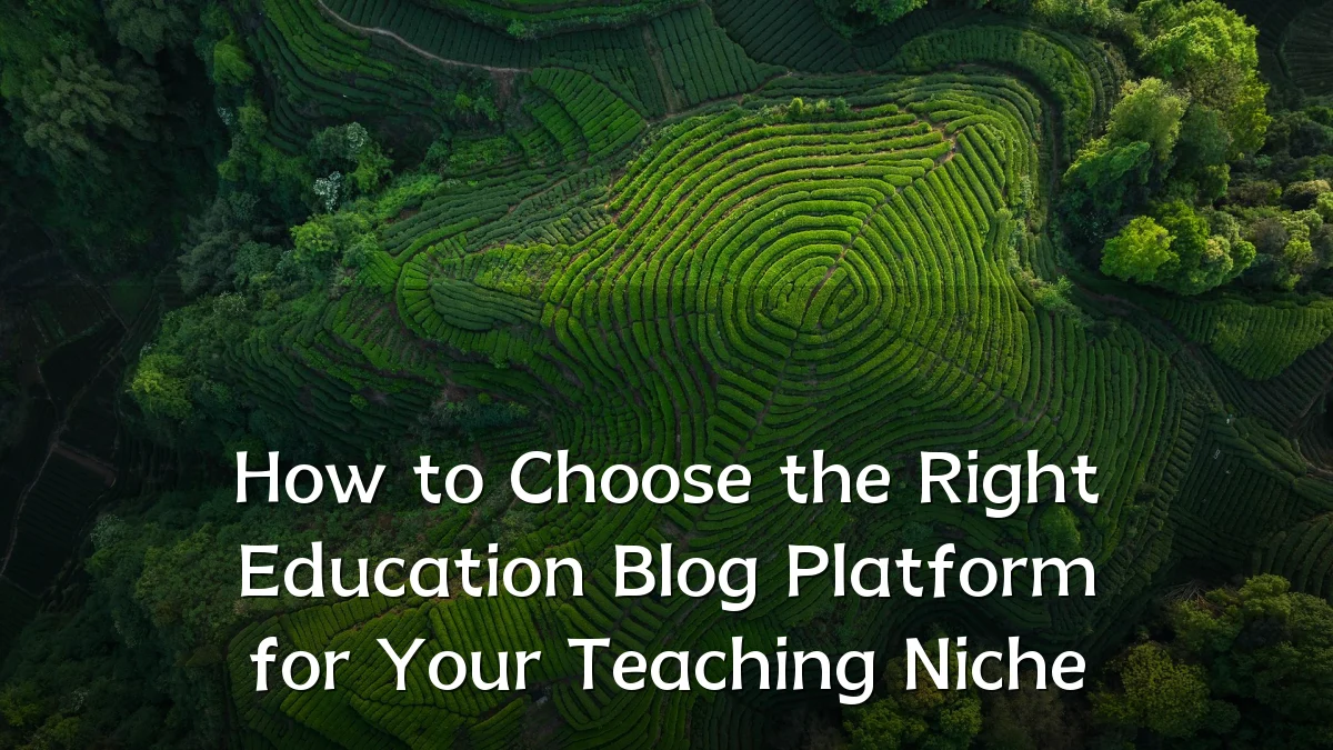 How to Choose the Right Education Blog Platform for Your Teaching Niche