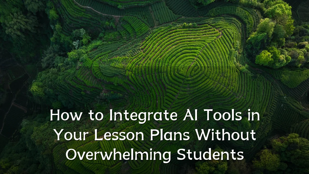 How to Integrate AI Tools in Your Lesson Plans Without Overwhelming Students