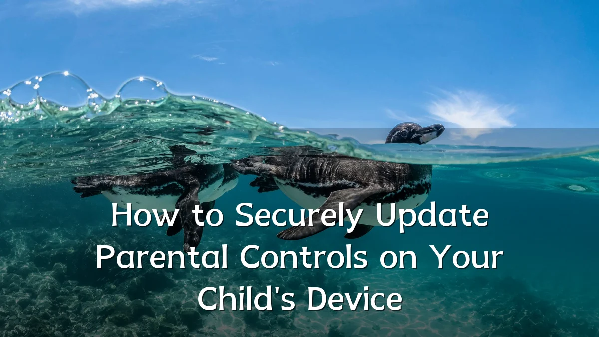 How to Securely Update Parental Controls on Your Child's Device