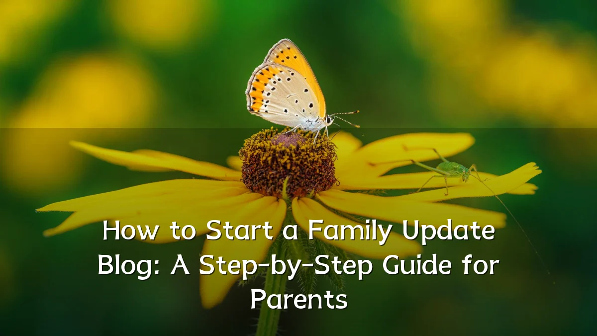 How to Start a Family Update Blog: A Step-by-Step Guide for Parents
