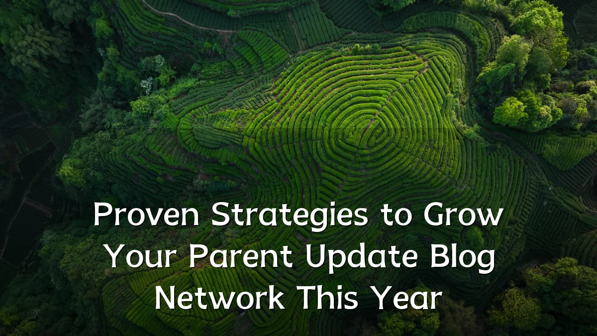 Proven Strategies to Grow Your Parent Update Blog Network This Year