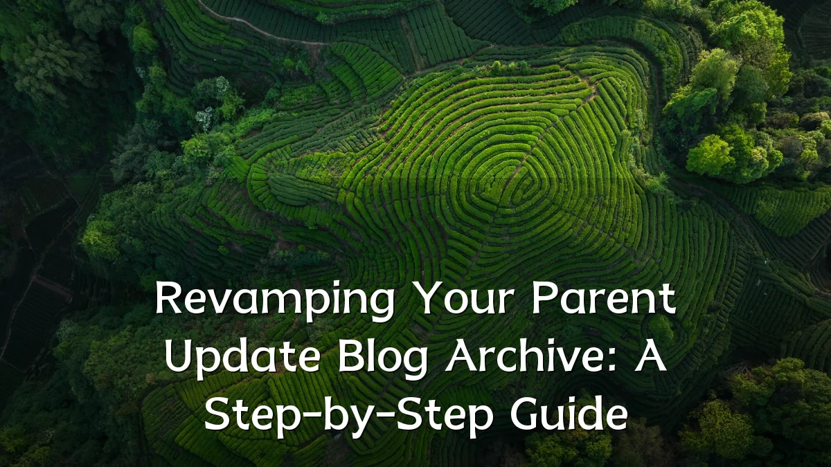 Revamping Your Parent Update Blog Archive: A Step-by-Step Guide
