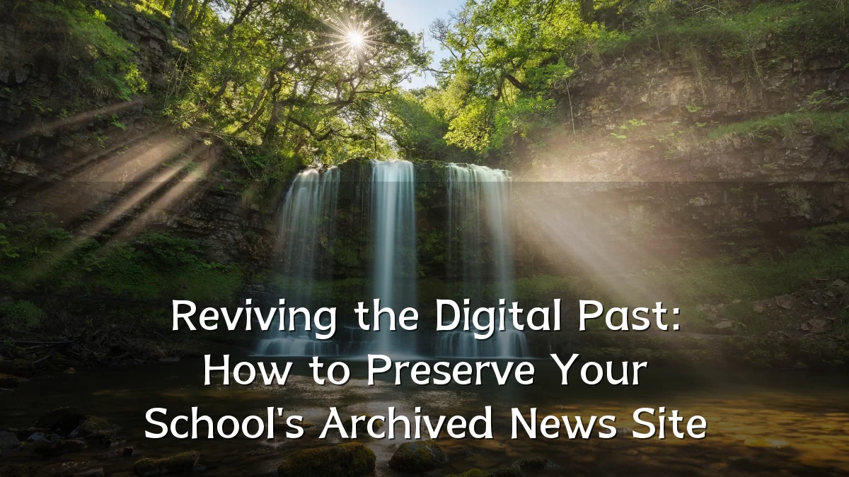 Reviving the Digital Past: How to Preserve Your School's Archived News Site