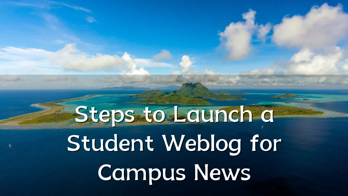 Steps to Launch a Student Weblog for Campus News