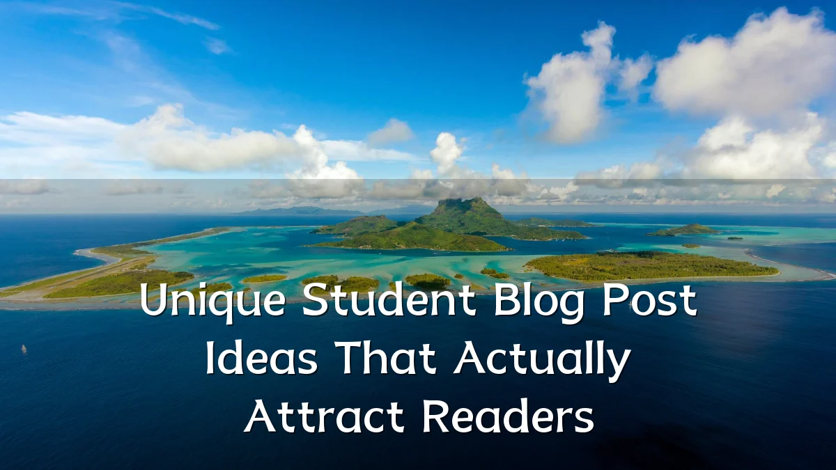 Unique Student Blog Post Ideas That Actually Attract Readers