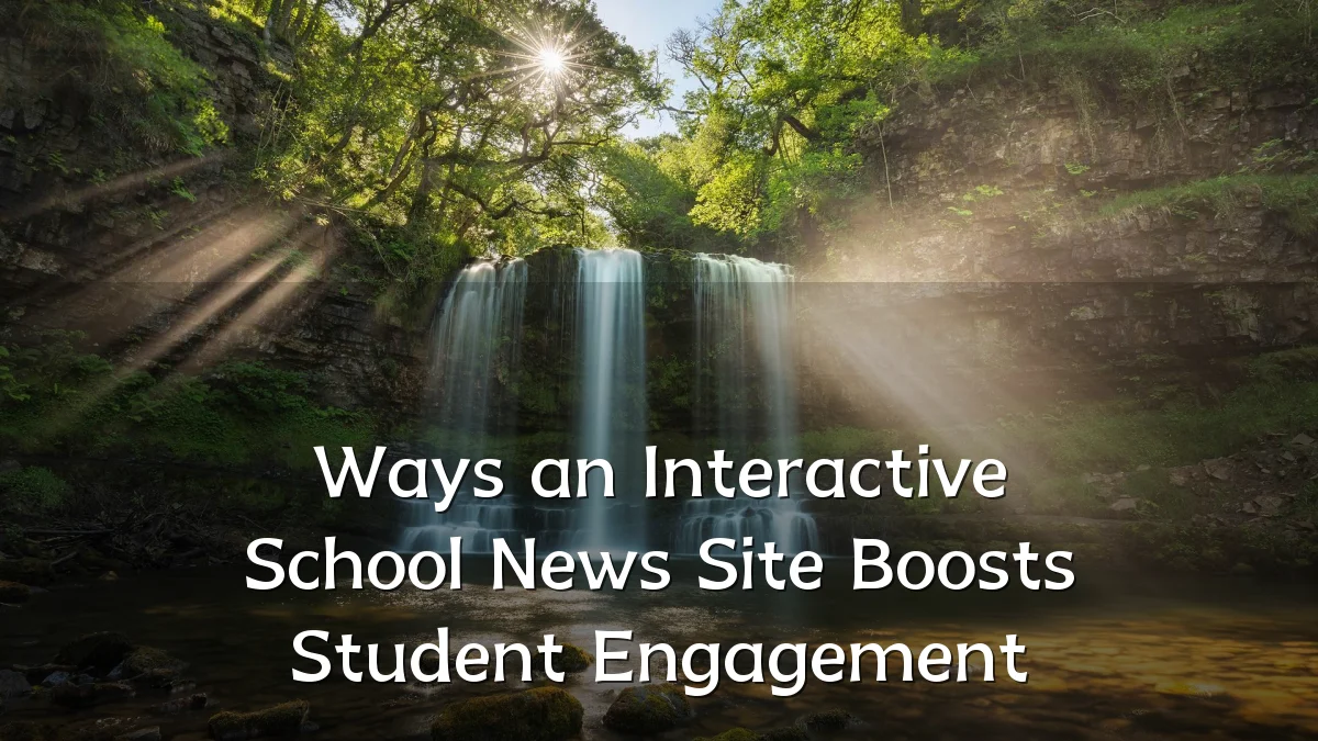 Ways an Interactive School News Site Boosts Student Engagement
