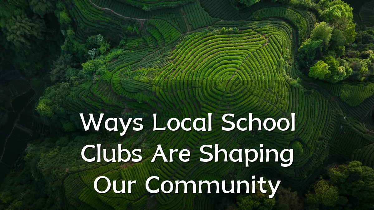 Ways Local School Clubs Are Shaping Our Community
