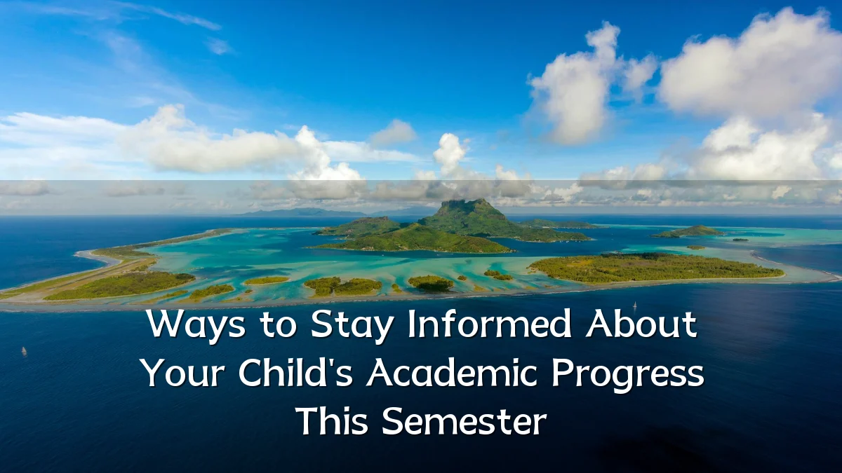 Ways to Stay Informed About Your Child's Academic Progress This Semester