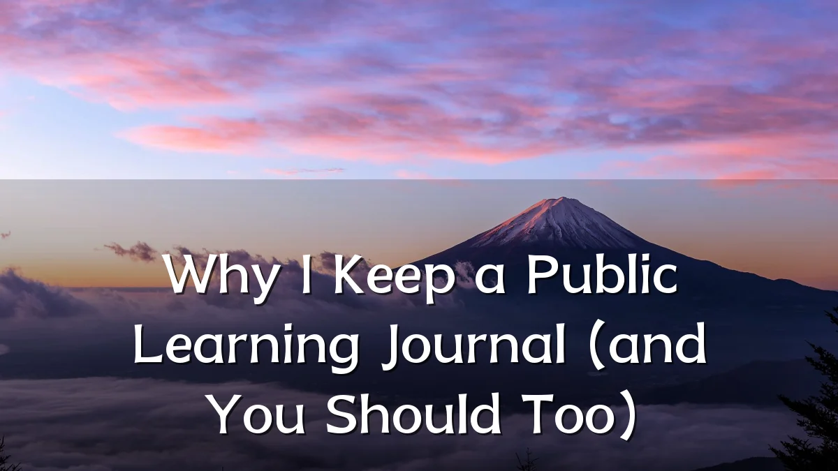Why I Keep a Public Learning Journal (and You Should Too)