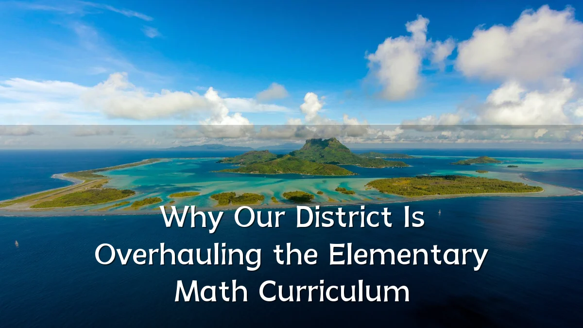 Why Our District Is Overhauling the Elementary Math Curriculum